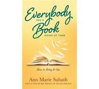 Everybody Has a Book Inside of Them by Ann Marie Ann Marie Sabath Sabath Ann Marie Ann Marie Sabath Sabath (Auteur)