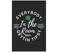 Everybody In The Room Getting Tipsy 2021: Notebook I Journal I Planner I 6 X 9 In With 120 Pages, Lined Design ,For All Those Who Celebrate Saint Patricks Day