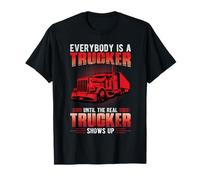 Everybody is A Trucker Until The Real Trucker Truck Driver T-Shirt