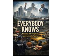 EVERYBODY KNOWS: Anatomy of Corruption and Survival in Nigeria