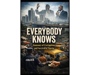 EVERYBODY KNOWS: Anatomy of Corruption and Survival in Nigeria