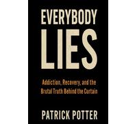 EVERYBODY LIES: Addiction, Recovery, and the Brutal Truth Behind the Curtain