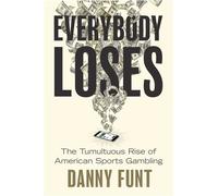 Everybody Loses The Tumultuous Rise of American Sports Gambling - Danny Funt - Gallery books - ebook (ePub) - Livre