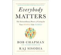 Everybody Matters The Extraordinary Power of Caring for Your People Like Family by Bob Chapman & Raj Sisodia Bob Chapman Raj Sisodia (Auteur)