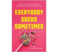 Everybody Sucks Sometimes Coping with the Hard Stuff and Embracing Your Perfectly Messy Life - Erin Pash - BenBella Books - ebook (ePub) - Livre