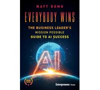 Everybody Wins: The Business Leader's Mission Possible Guide to AI Success