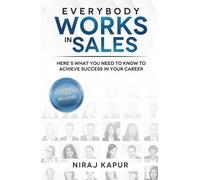 Everybody Works In Sales: Here's What You Need To Know To Achieve Success In Your Career