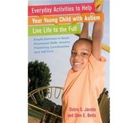 Everyday Activities To Help Your Young Child With Autism Live Life To The Full: Simple Exercises To Boost Functional Skills, Sensory Processing, Coordination And Self-Care (Paperback) Debra S Jacobs, 