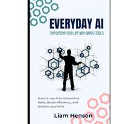 Everyday AI: Transform Your Life With Smart Tools: How to use AI to streamline tasks, boost efficiency, and reclaim your time