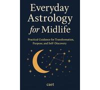 Everyday Astrology for Midlife: Practical Guidance for Transformation, Purpose, and Self Discovery