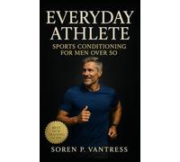 Everyday Athlete: Sports Conditioning for Men Over 50: Build Strength, Agility, and Endurance for Lifelong Play