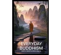 Everyday Buddhism: Simple Mindfulness Habits to Reduce Stress, Find Peace, and Live with Purpose Using Zen and Buddhist Wisdom