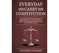 Everyday Carry Constitution: Pocket Sized Reference: Declaration of Independence, U.S. Constitution, Bill of Rights, All Amendments and Amendment Quick Reference Guide