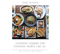 Everyday Cooking for Everyday People Like Us: Recipes, tips, techniques, and stories for you to create your own family memories.