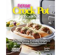 Everyday Crock Pot Cookbook: Effortless Dining, Everyday Delights in 100+ Recipes, Pictures Included