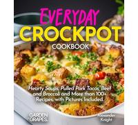 Everyday Crockpot Cookbook: Hearty Soups, Pulled Pork Tacos, Beef and Broccoli and More Than 100+ Recipes with Pictures Included