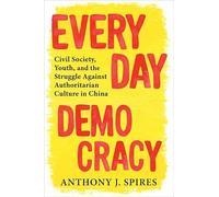 Everyday Democracy: Civil Society, Youth and the Struggle Against Authoritarian Culture in China