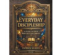 Everyday Discipleship: A Guide to Your Maturity in Christ
