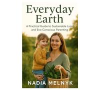 Everyday Earth: A Practical Guide to Sustainable Living and Eco-Conscious Parenting