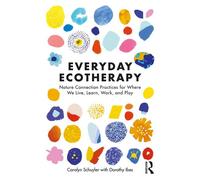 Everyday Ecotherapy Nature Connection Practices for Where We Live, Learn, Work, and Play - Carolyn Schuyler - Routledge - ebook (ePub) - Livre