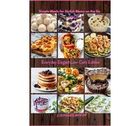Everyday Elelgant: Low-Carb Edition: 50 Simple Recipes for Stylish Moms on the Go.