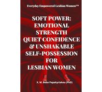 Everyday Empowered Lesbian Women™ SOFT POWER: EMOTIONAL STRENGTH QUIET CONFIDENCE & UNSHAKABLE SELF-POSSESSION FOR LESBIAN WOMEN