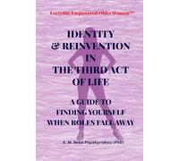 Everyday Empowered Older Women™ IDENTITY & REINVENTION IN THE THIRD ACT OF LIFE: A GUIDE TO FINDING YOURSELF WHEN THE ROLES FALL AWAY