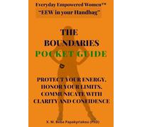 Everyday Empowered Women™ “EEW in your Handbag™” THE BOUNDARIES POCKET GUIDE: PROTECT YOUR ENERGY, HONOR YOUR LIMITS, COMMUNICATE WITH CLARITY AND CONFIDENCE