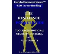 Everyday Empowered Women™ “EEW in your Handbag™” THE RESILIENCE POCKET GUIDE: TOOLS FOR EMOTIONAL STABILITY, COURAGE AND ADAPTABILITY