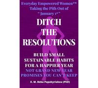 EVERYDAY EMPOWERED WOMEN ™ Taking The Pith Out of January 1st. Ditch The Resolutions: Build Small Sustainable Habits for a Happier Year Not Grand New Year Promises You Won’t Keep