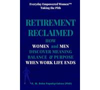 EVERYDAY EMPOWERED WOMEN ™ Taking The Pith RETIREMENT RECLAIMED: How Women and Men Discover Meaning, Balance & Purpose When Work Life Ends