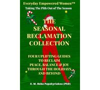 EVERYDAY EMPOWERED WOMEN ™ Taking The Pith THE SEASONAL RECLAMATION COLLECTION: Four uplifting guides to reclaim peace, balance, and joy through the holidays and beyond
