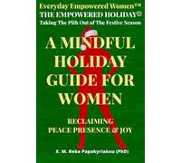 EVERYDAY EMPOWERED WOMEN ™ THE EMPOWERED HOLIDAY © Taking The Pith Out of The Festive Season: A Mindful Holiday Guide for Women Reclaiming Peace, Presence & Joy