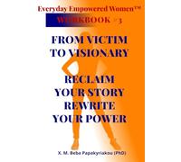 Everyday Empowered Women™ Workbook #3 From Victim to Visionary: Reclaiming Your Story, Rewriting Your Power