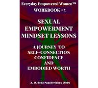 Everyday Empowered Women™ Workbook #5 Sexual Empowerment Mindset Lessons: A Journey to Self-Connection, Confidence, and Embodied Worth