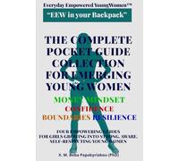 Everyday Empowered Young Women™ “EEW in your Backpack” THE POCKET GUIDE COLLECTION FOR EMERGING YOUNG WOMEN: FOUR EMPOWERING GUIDES FOR GIRLS GROWING INTO STRONG, AWARE, SELF-RESPECTING YOUNG WOMEN