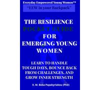 Everyday Empowered Young Women™ “EEW in your Backpack™” THE RESILIENCE POCKET GUIDE FOR EMERGING YOUNG WOMEN: LEARN TO HANDLE TOUGH DAYS, BOUNCE BACK FROM CHALLENGES AND GROW INNER STRENGTH