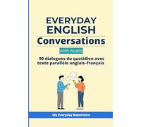 Everyday English Conversations with Audio: 90 dialogues du quotidien avec texte parallèle anglais-français