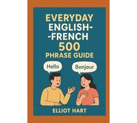 Everyday English-French 500 Phrase Guide: 500 Essential Phrases for Travel, Work and Everyday Conversations