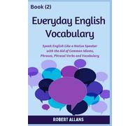 Everyday English Vocabulary (Book - 2): Speak English Like A Native Speaker With The Aid Of Common Idioms, Phrases, Phrasal Verbs And Vocabulary
