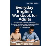 Everyday English Workbook for Adults: 200+ Practical Exercises to improve Grammar, Vocabulary, and Conversation skills for Beginners