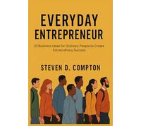 Everyday Entrepreneur: 23 Business Ideas for Ordinary People to Create Extraordinary Success