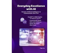 Everyday Excellence with AI: Harness Artificial Intelligence to Communicate Like a Pro