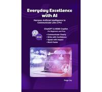Everyday Excellence with AI: Harness Artificial Intelligence to Communicate Like a Pro