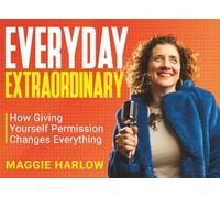 Everyday Extraordinary: How Giving Yourself Permission Changes Everything