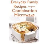 Everyday Family Recipes For Your Combination Microwave: Healthy, Nutritious Family Meals That Will Save You Money And Time (Paperback) Carolyn Humphries, (Auteur)