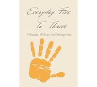 Everyday Five To Thrive: 5 Prompts. 90 Days. One Stronger You.