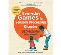 Everyday Games for Sensory Processing Disorder 100 Playful Activities to Empower Children with Sensory Differences by Barbara Sher Barbara Sher (Auteur)
