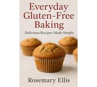 Everyday Gluten-Free Baking: Delicious Recipes Made Simple