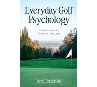 Everyday Golf Psychology: Practical Advice for Golfers at Every Level